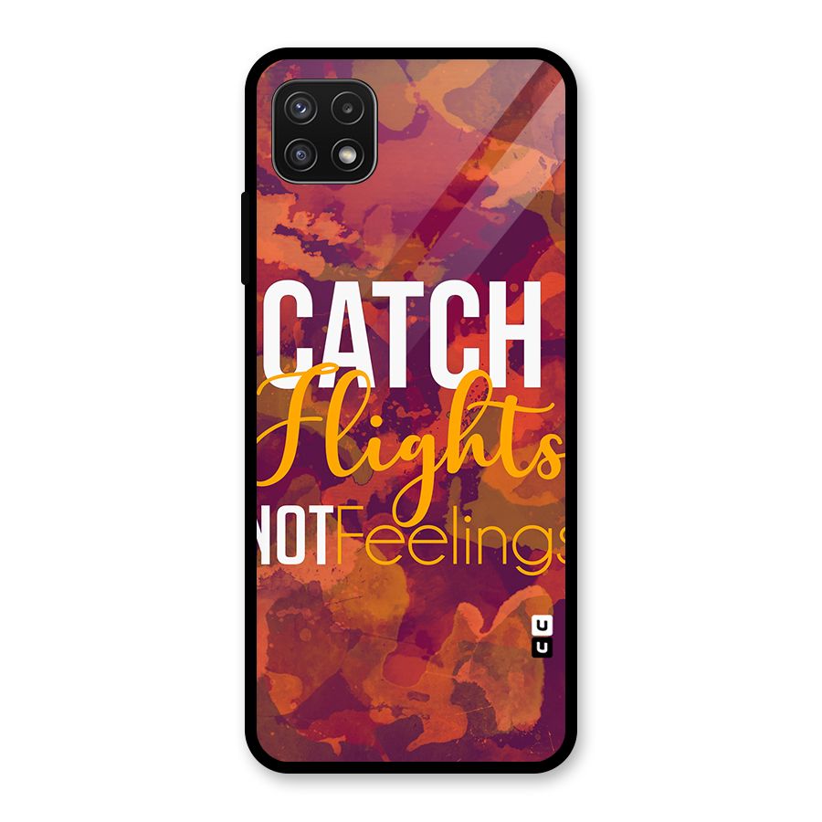 Catch Flights Not Feelings Glass Back Case for Galaxy A22 5G