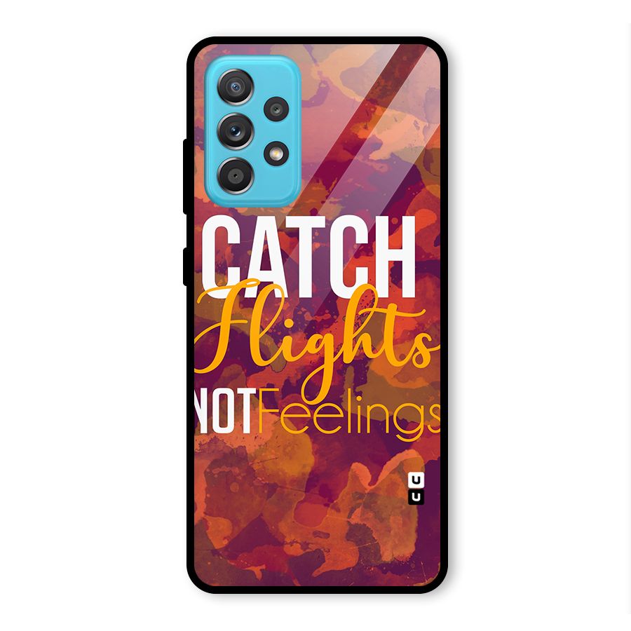 Catch Flights Not Feelings Glass Back Case for Galaxy A52s 5G