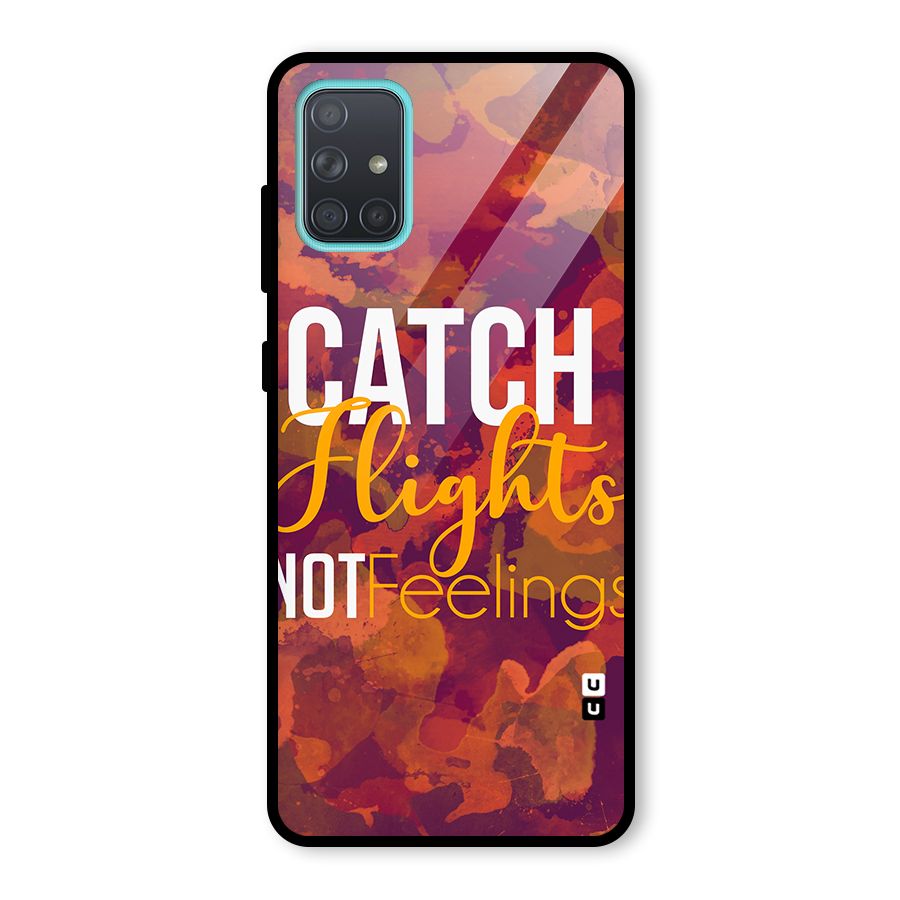 Catch Flights Not Feelings Glass Back Case for Galaxy A71