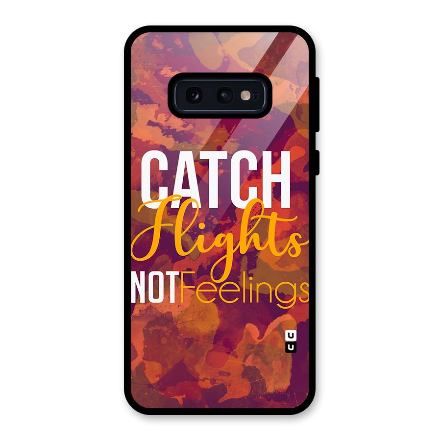 Catch Flights Not Feelings Glass Back Case for Galaxy S10e