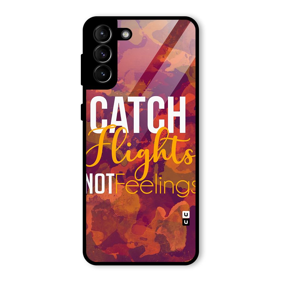 Catch Flights Not Feelings Glass Back Case for Galaxy S21 Plus