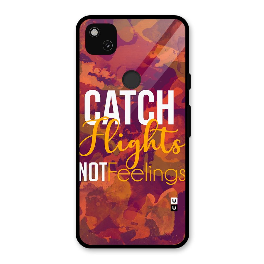 Catch Flights Not Feelings Glass Back Case for Google Pixel 4a