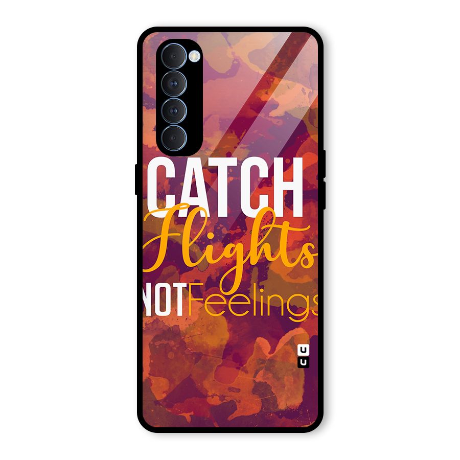 Catch Flights Not Feelings Glass Back Case for Oppo Reno4 Pro
