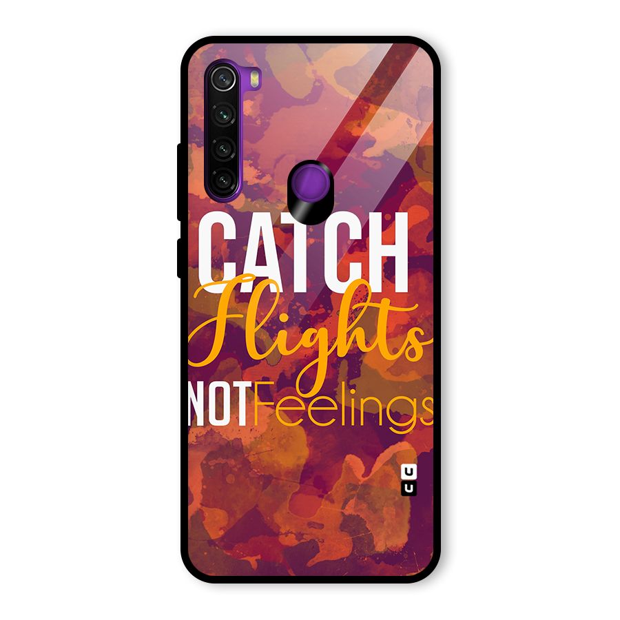 Catch Flights Not Feelings Glass Back Case for Redmi Note 8