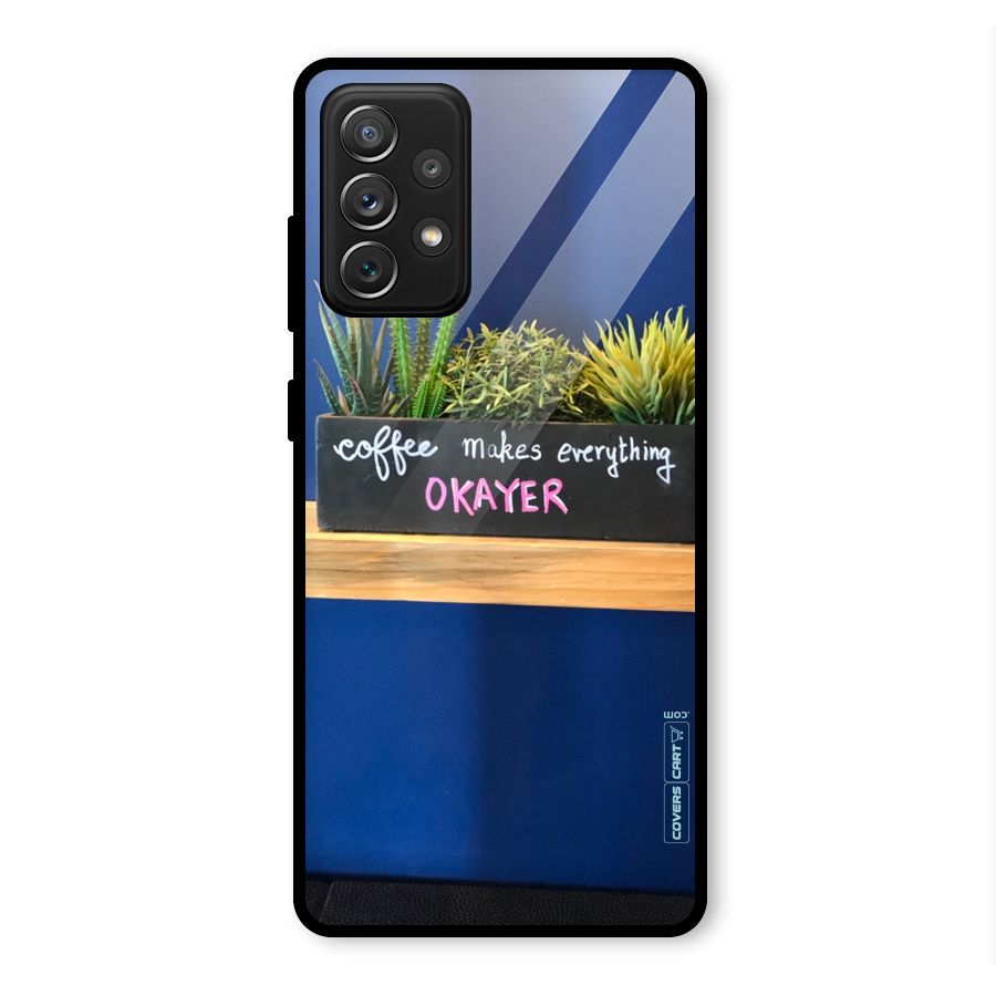 Coffee Makes Everything Okayer Glass Back Case for Galaxy A72