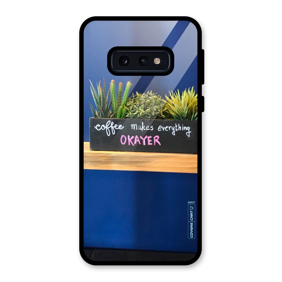Coffee Makes Everything Okayer Glass Back Case for Galaxy S10e