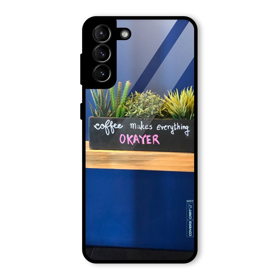 Coffee Makes Everything Okayer Glass Back Case for Galaxy S21 Plus