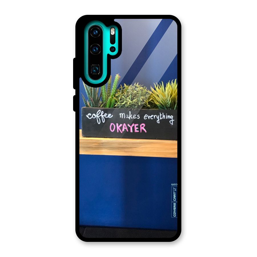 Coffee Makes Everything Okayer Glass Back Case for Huawei P30 Pro