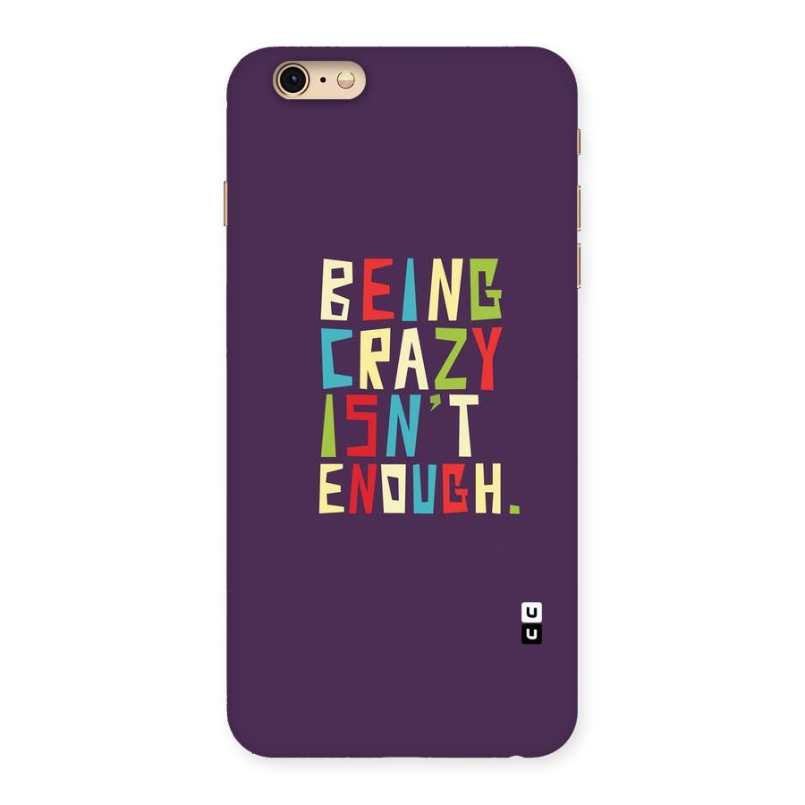 Crazy Isnt Enough Back Case for iPhone 6 Plus 6S Plus