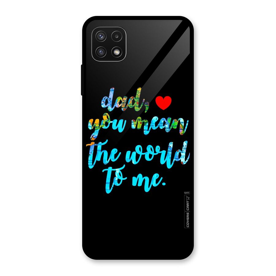 Dad You Mean World to Me Glass Back Case for Galaxy A22 5G