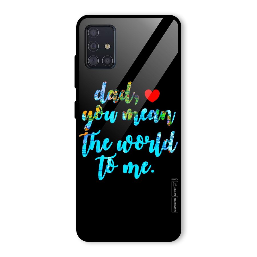 Dad You Mean World to Me Glass Back Case for Galaxy A51