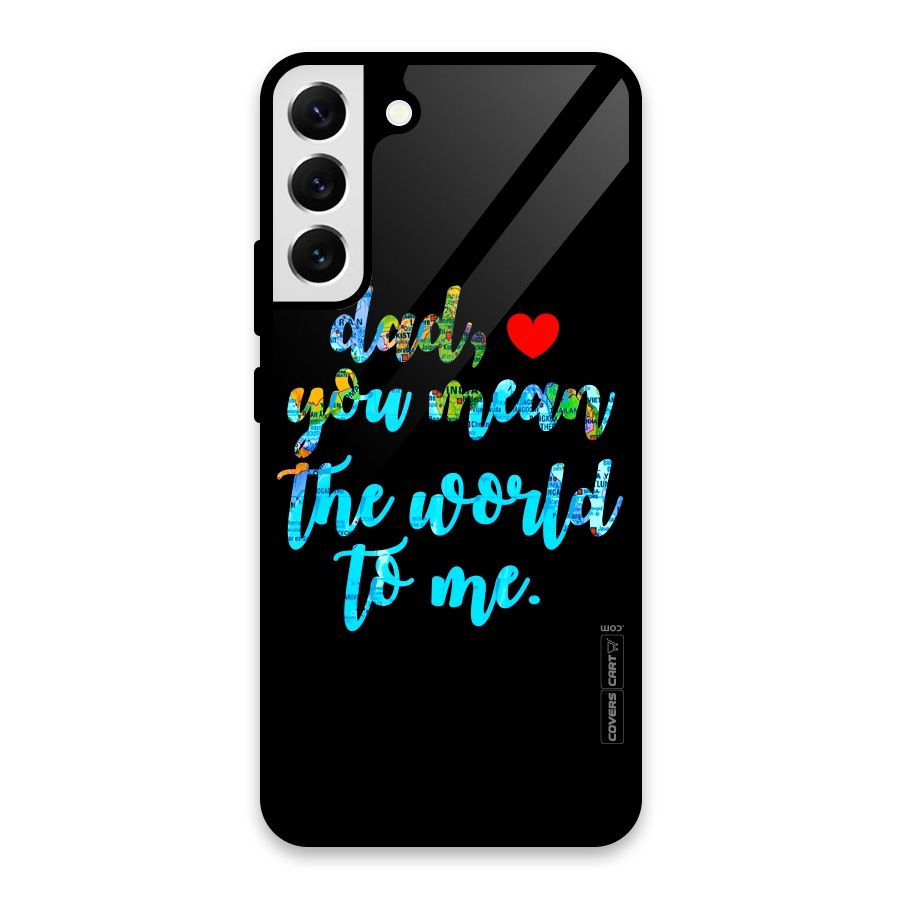 Dad You Mean World to Me Glass Back Case for Galaxy S22 Plus 5G