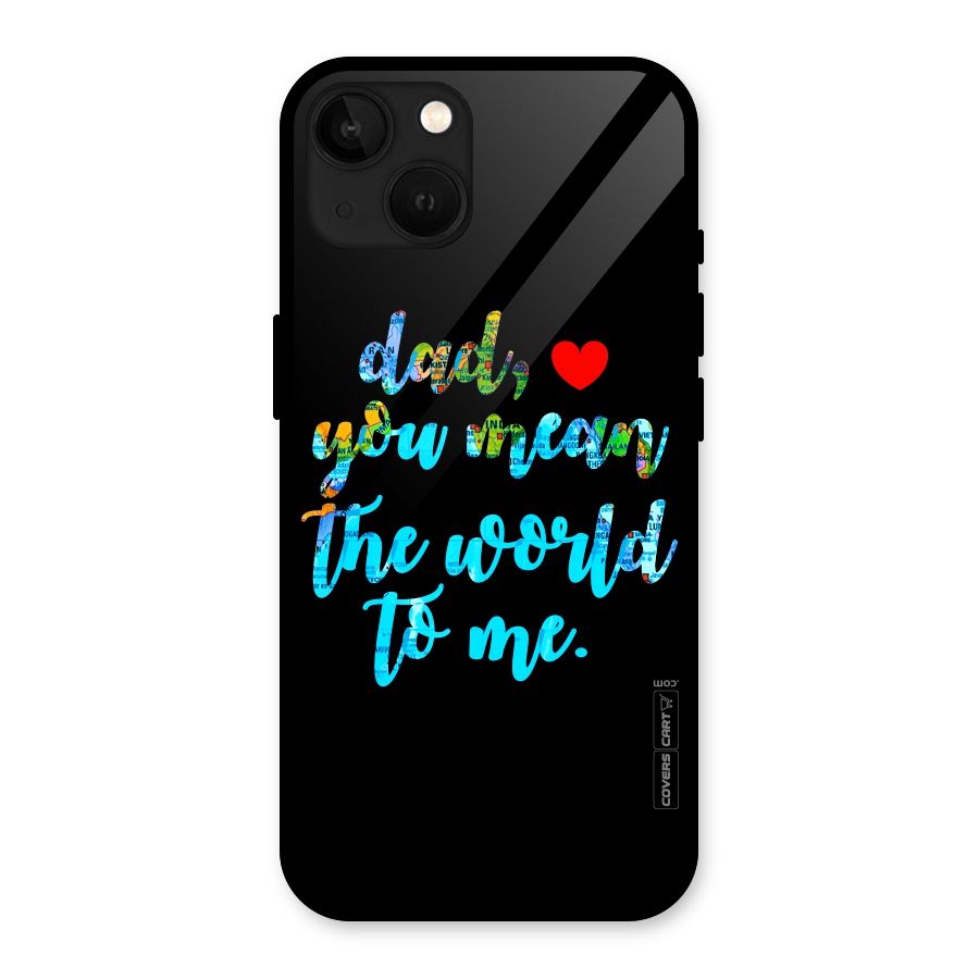 Dad You Mean World to Me Glass Back Case for iPhone 13