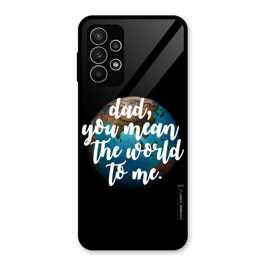 Dad You Mean World to Mes Glass Back Case for Galaxy A23