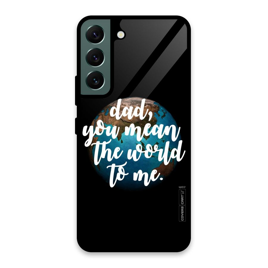 Dad You Mean World to Mes Glass Back Case for Galaxy S22 5G