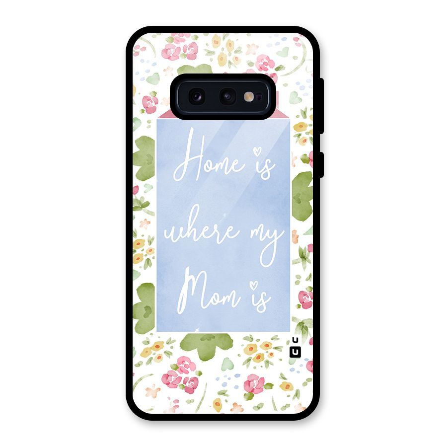Home is Where Mom is Glass Back Case for Galaxy S10e