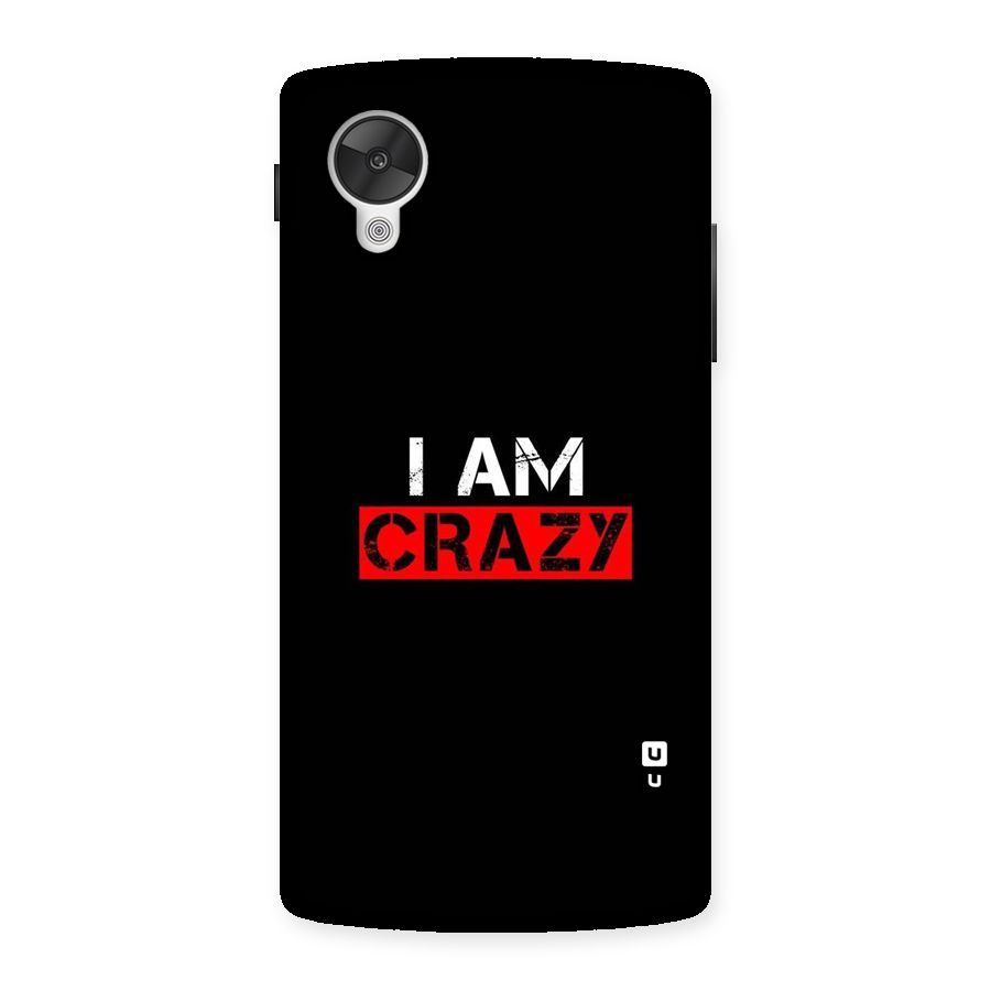 I am Crazy Back Case for Google Nexsus 5
