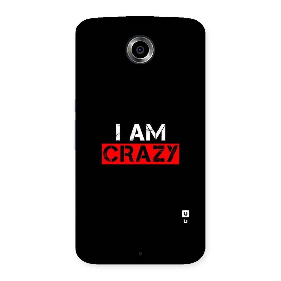 I am Crazy Back Case for Nexsus 6
