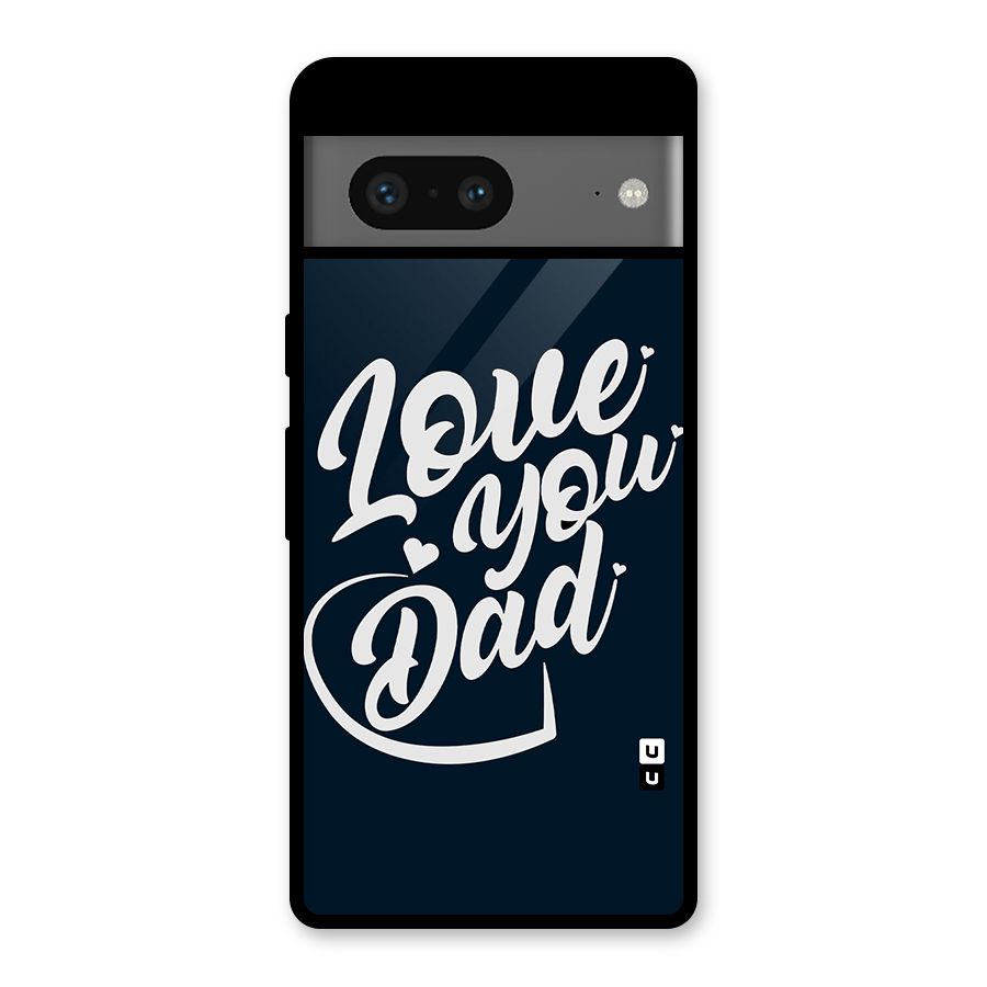 Love You Dad Glass Back Case for Google Pixel 7
