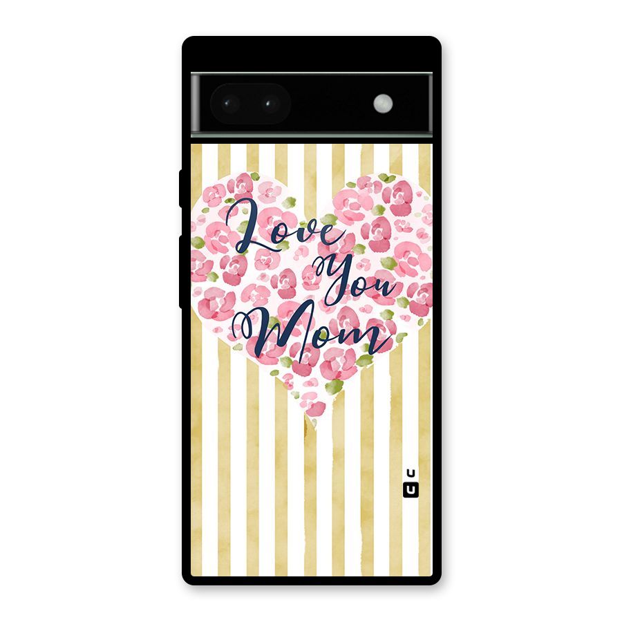 Love You Mom Glass Back Case for Google Pixel 6a