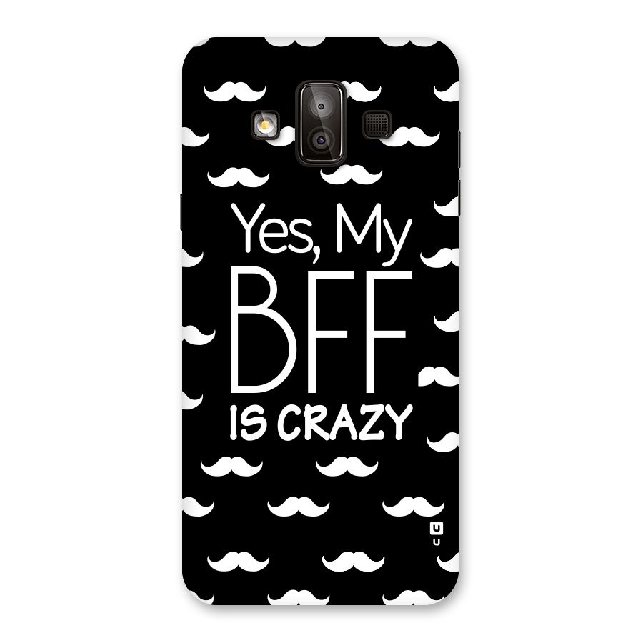 My Bff Is Crazy Back Case for Galaxy J7 Duo