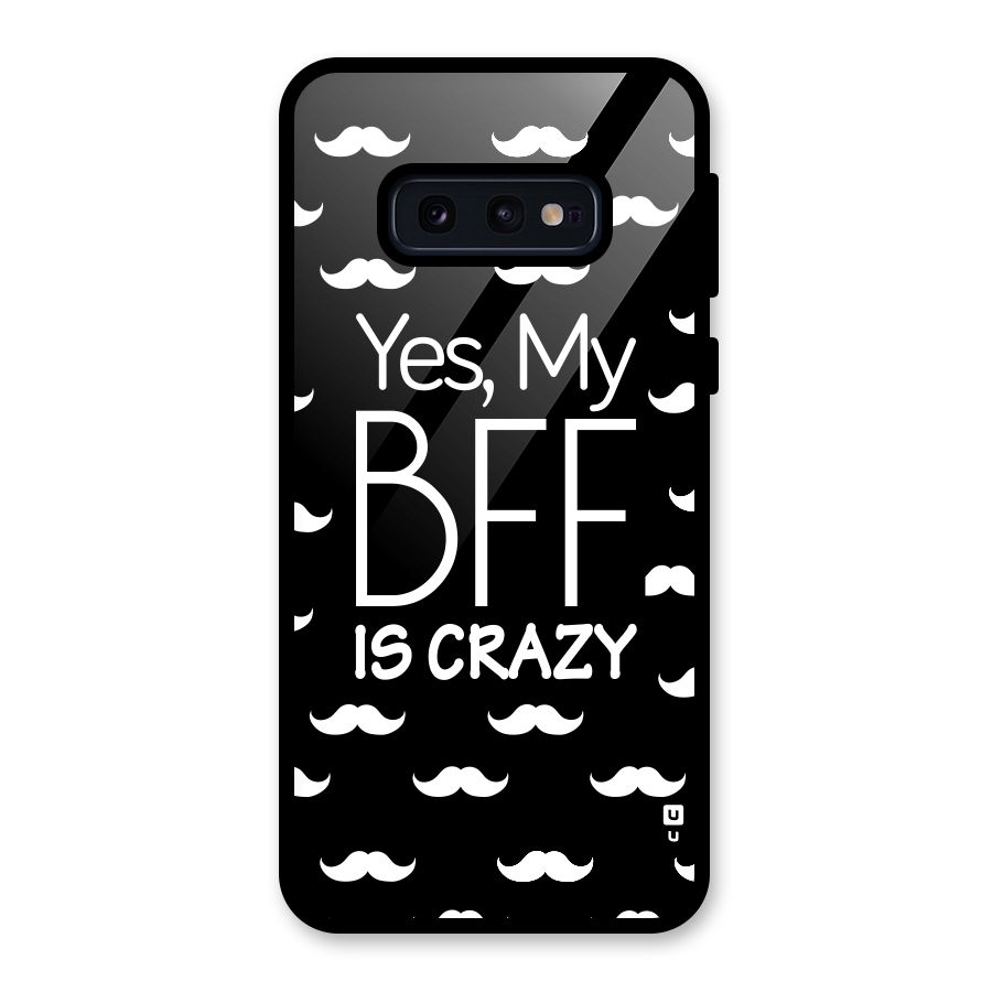 My Bff Is Crazy Glass Back Case for Galaxy S10e