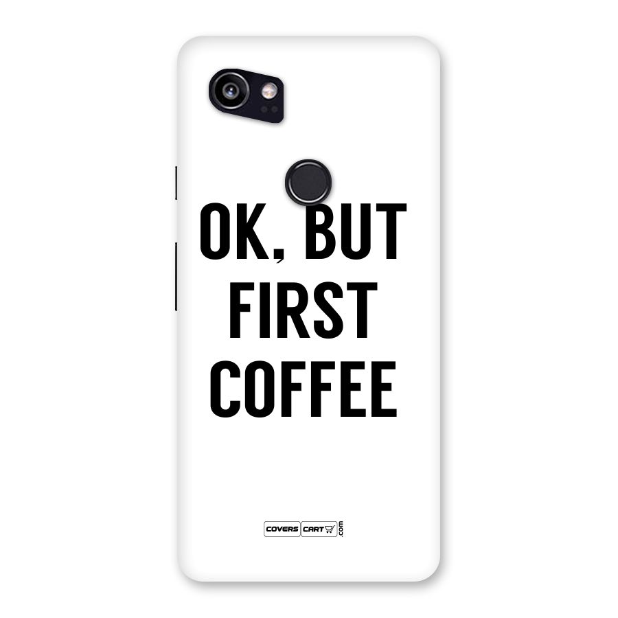 OK But First Coffee (White) Back Case for Google Pixel 2 XL