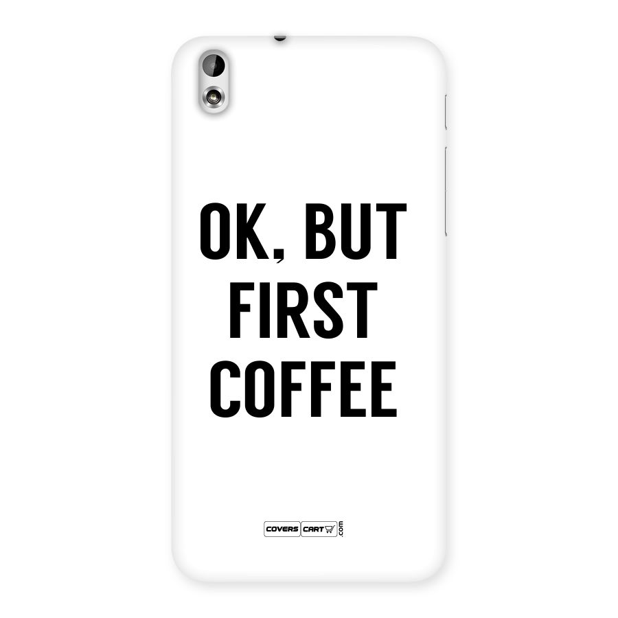 OK But First Coffee (White) Back Case for HTC Desire 816g