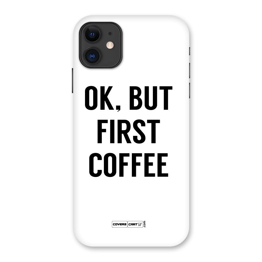 OK But First Coffee (White) Back Case for iPhone 11