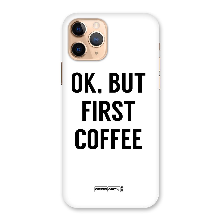 OK But First Coffee (White) Back Case for iPhone 11 Pro