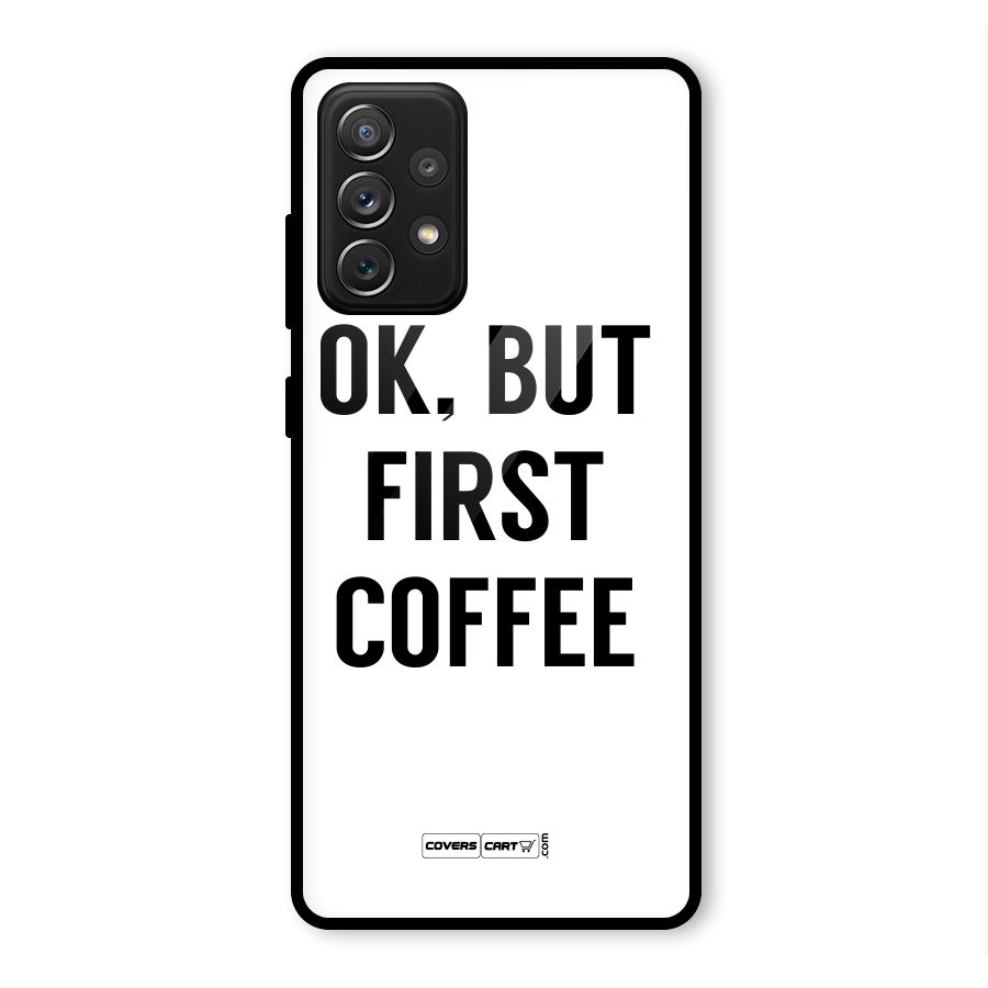 OK But First Coffee (White) Glass Back Case for Galaxy A72