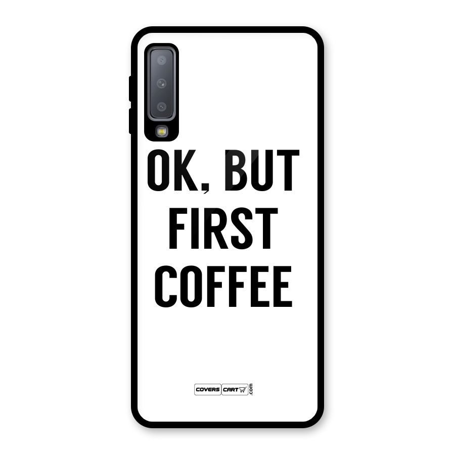OK But First Coffee (White) Glass Back Case for Galaxy A7 (2018)