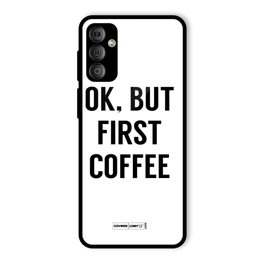 OK But First Coffee (White) Glass Back Case for Galaxy F23
