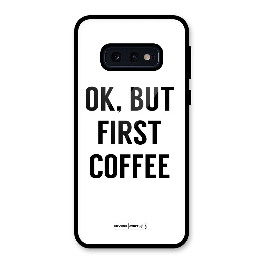 OK But First Coffee (White) Glass Back Case for Galaxy S10e