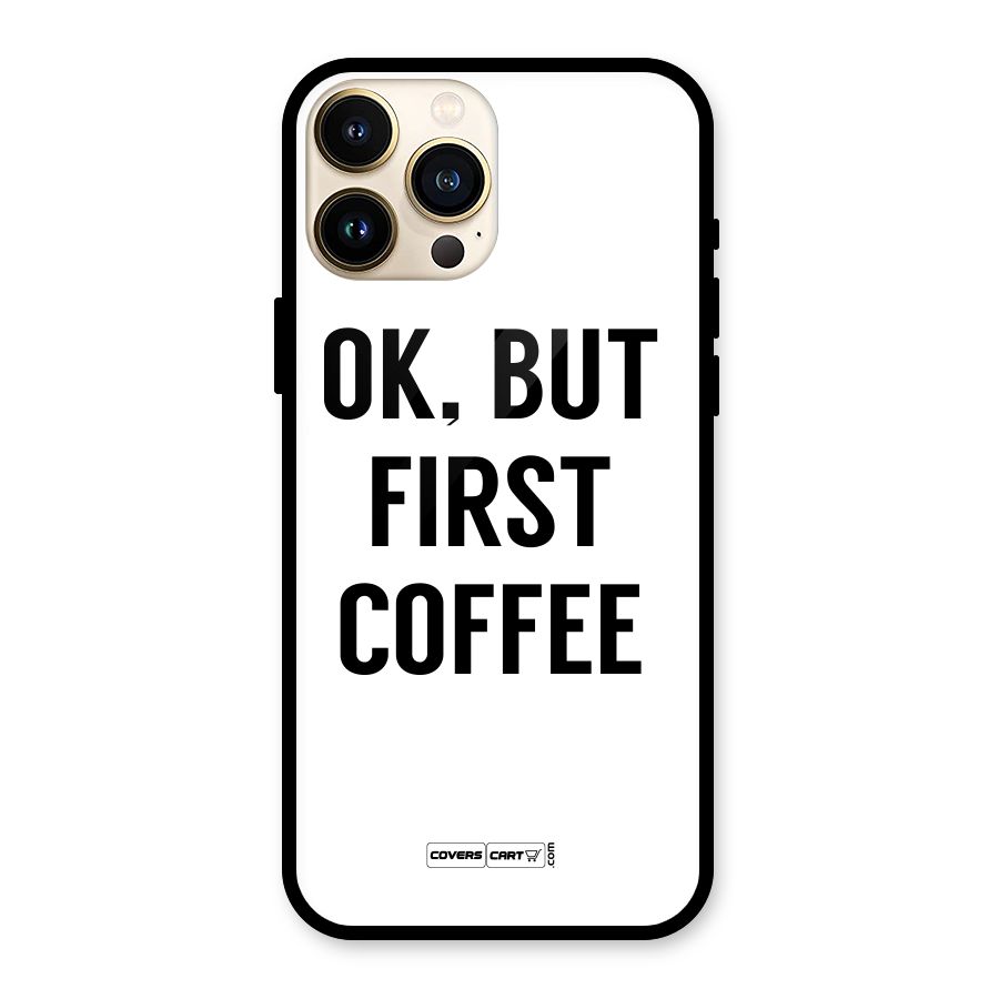 OK But First Coffee (White) Glass Back Case for iPhone 13 Pro Max