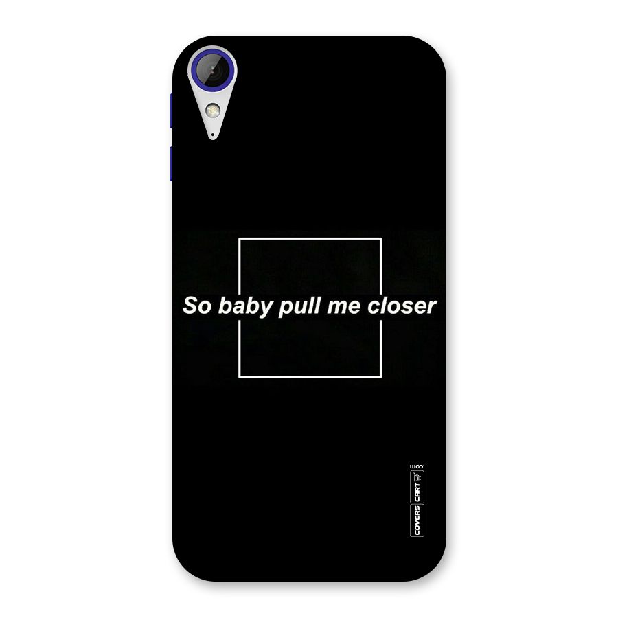 Pull Me Closer Back Case for Desire 830