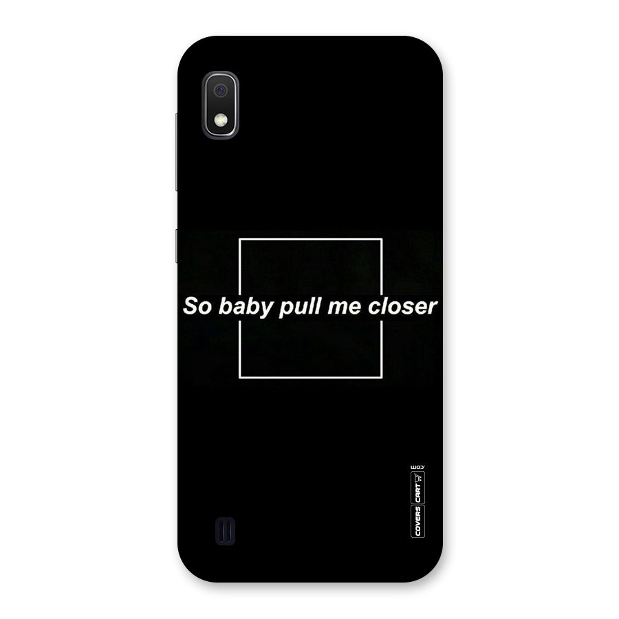 Pull Me Closer Back Case for Galaxy A10