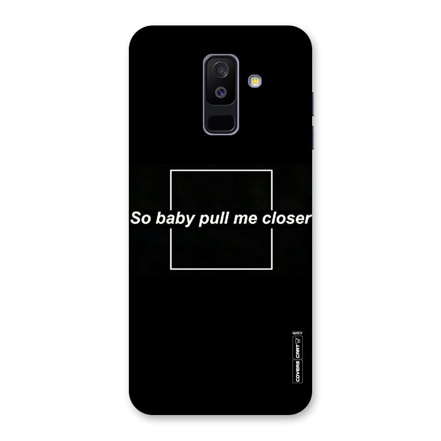 Pull Me Closer Back Case for Galaxy A6 Plus