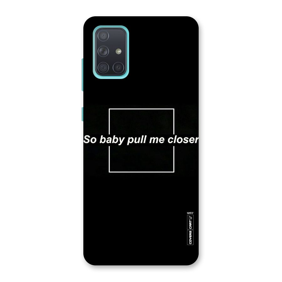 Pull Me Closer Back Case for Galaxy A71
