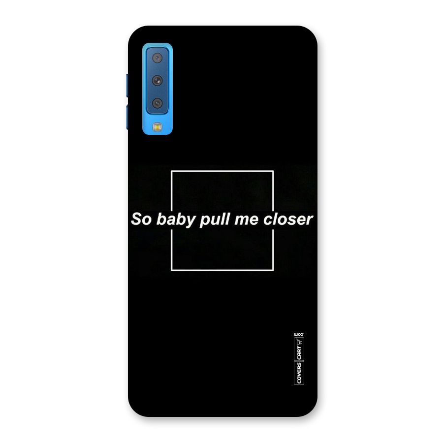 Pull Me Closer Back Case for Galaxy A7 (2018)