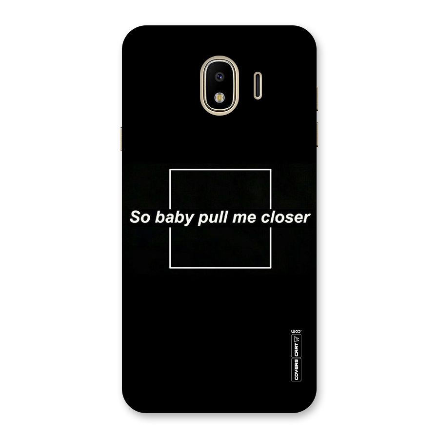 Pull Me Closer Back Case for Galaxy J4
