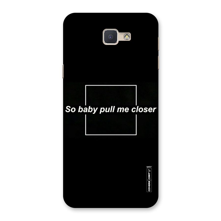 Pull Me Closer Back Case for Galaxy J5 Prime