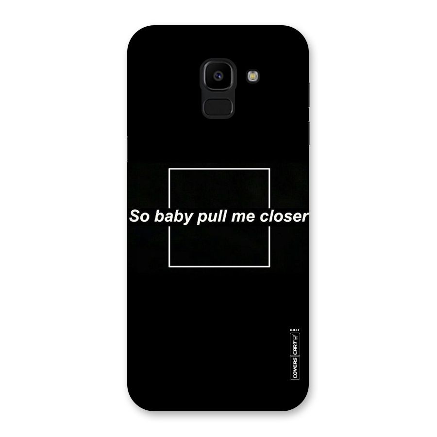 Pull Me Closer Back Case for Galaxy J6