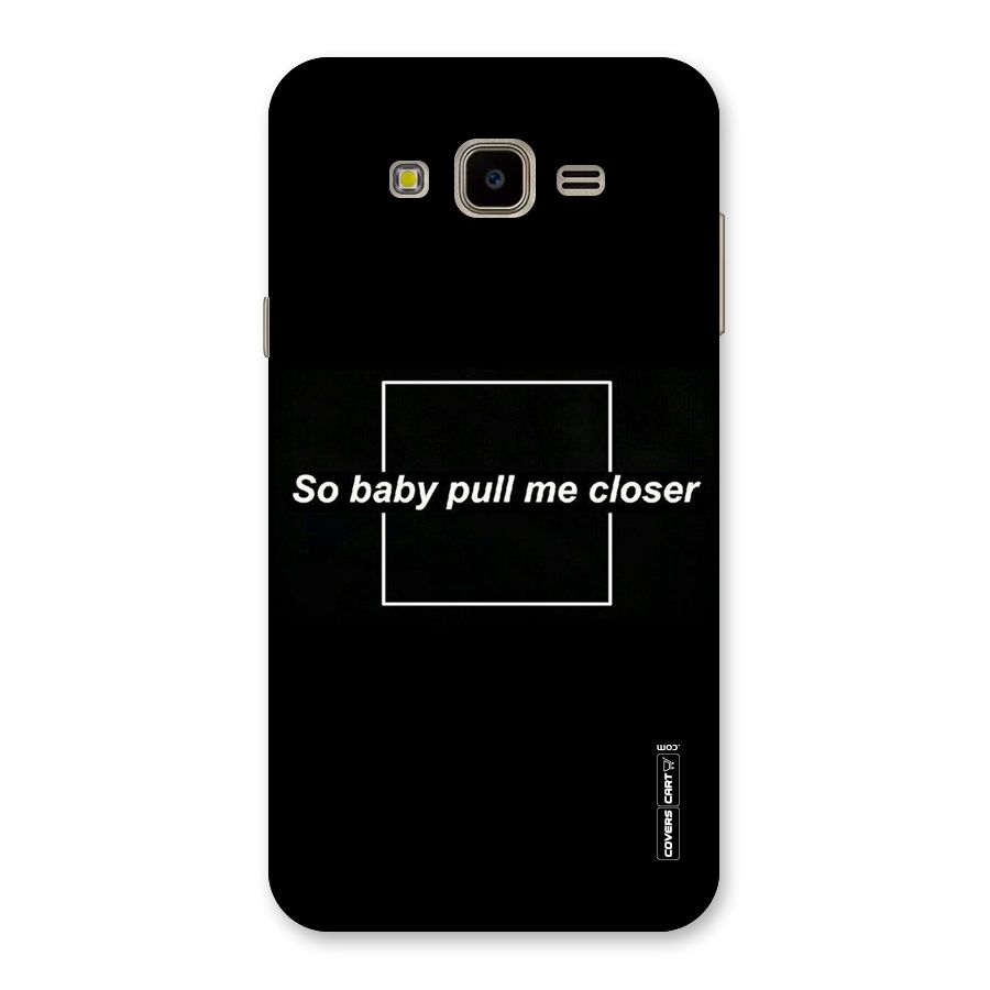 Pull Me Closer Back Case for Galaxy J7 Nxt