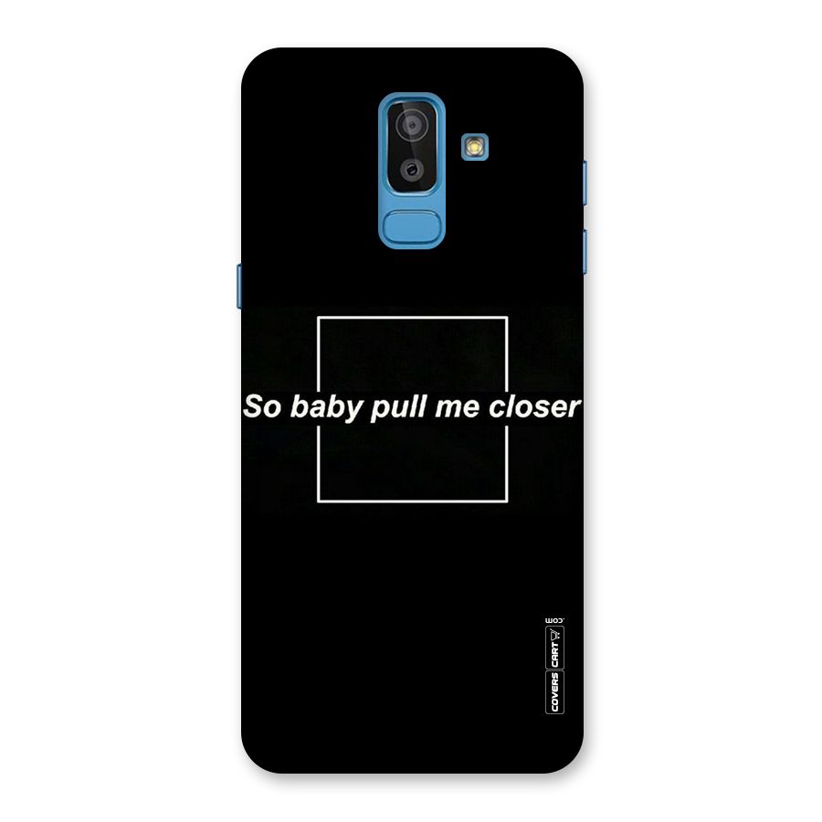 Pull Me Closer Back Case for Galaxy J8