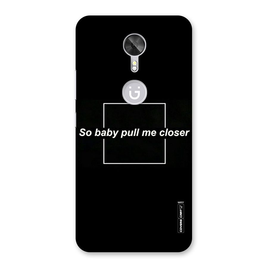 Pull Me Closer Back Case for Gionee A1