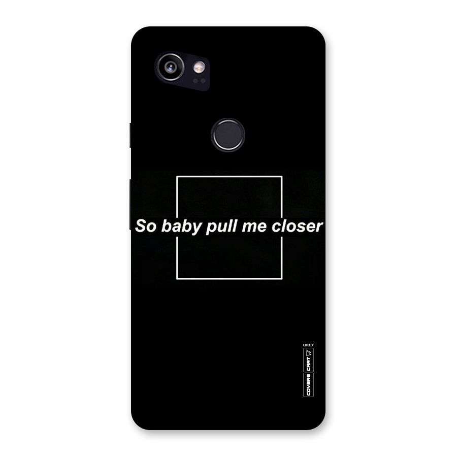 Pull Me Closer Back Case for Google Pixel 2 XL