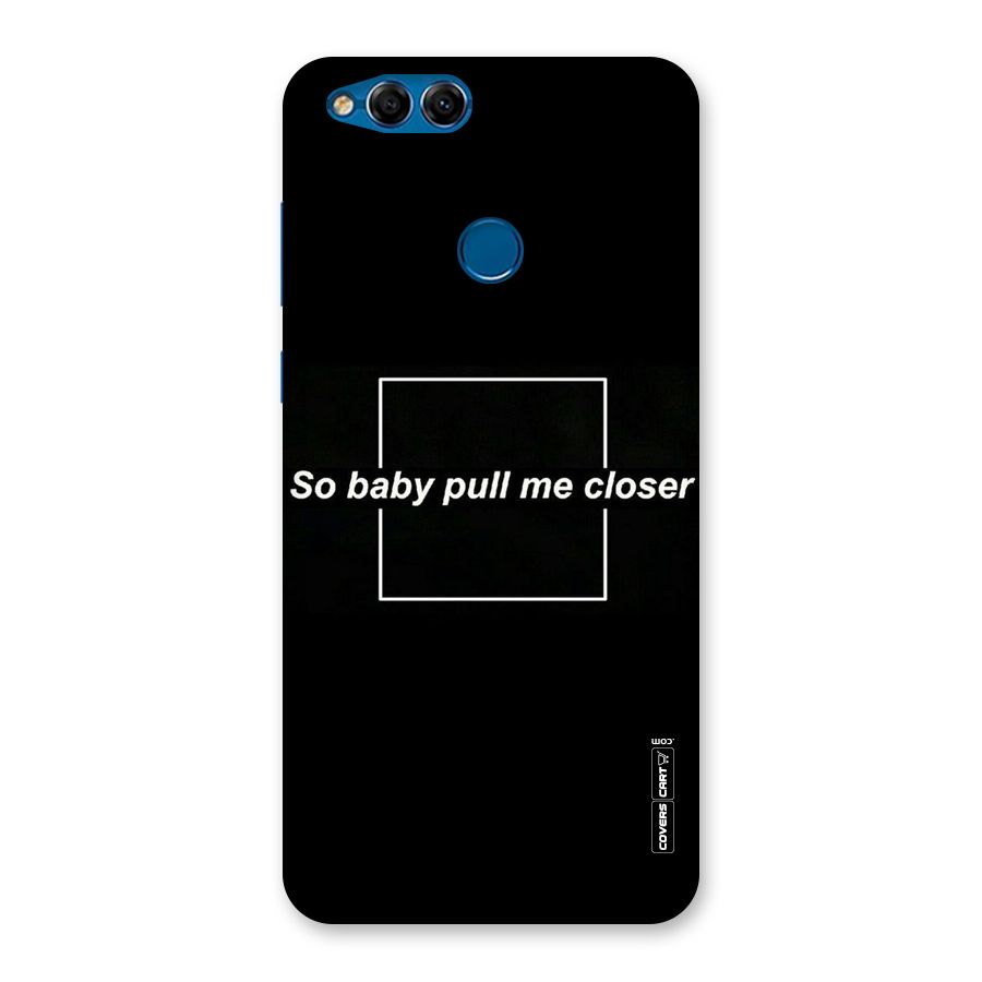 Pull Me Closer Back Case for Honor 7X