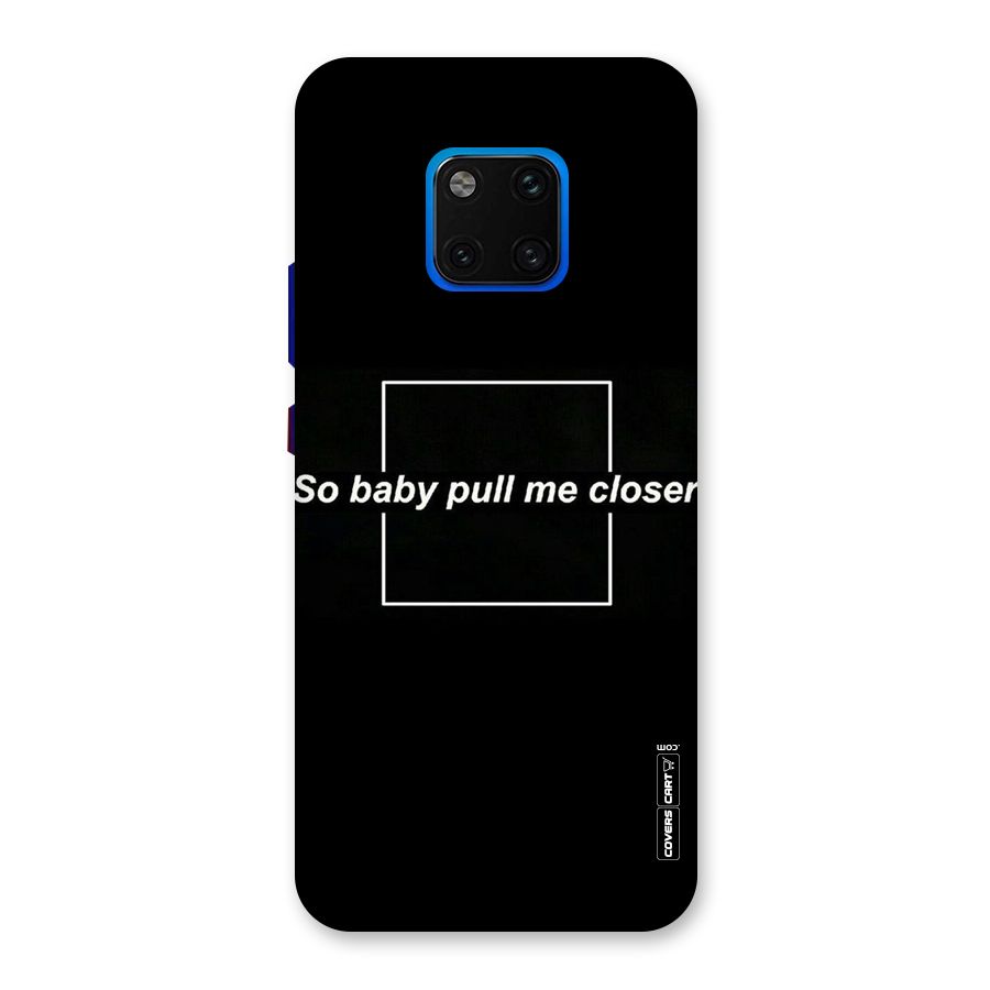 Pull Me Closer Back Case for Huawei Mate 20 Pro