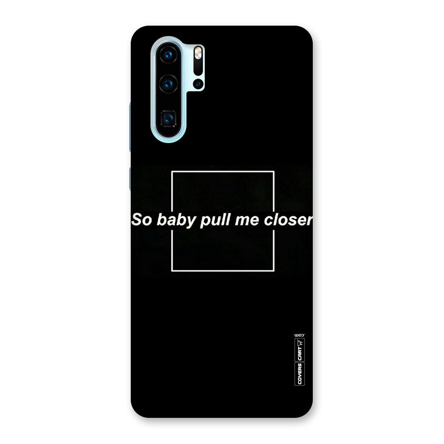Pull Me Closer Back Case for Huawei P30 Pro
